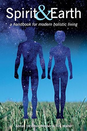 Cover Art for 9780995755505, Spirit & Earth: a handbook for modern holistic living by Adrian Incledon-Webber