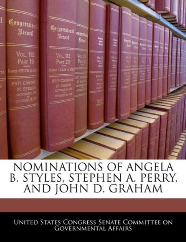 Cover Art for 9781240480180, Nominations of Angela B. Styles, Stephen A. Perry, and John D. Graham by United States Congress Senate Committee