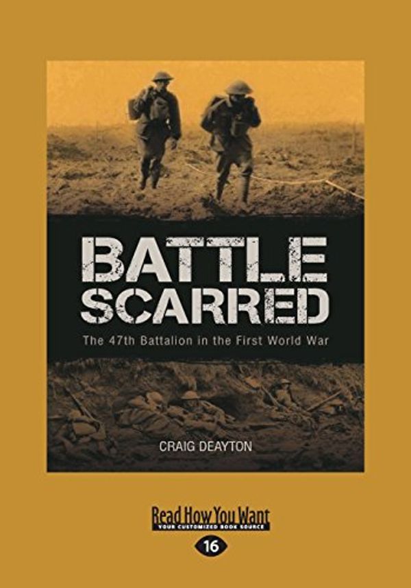 Cover Art for 9781458739377, Battle Scarred: The 47th Battalion in the First World War by Craig Deayton