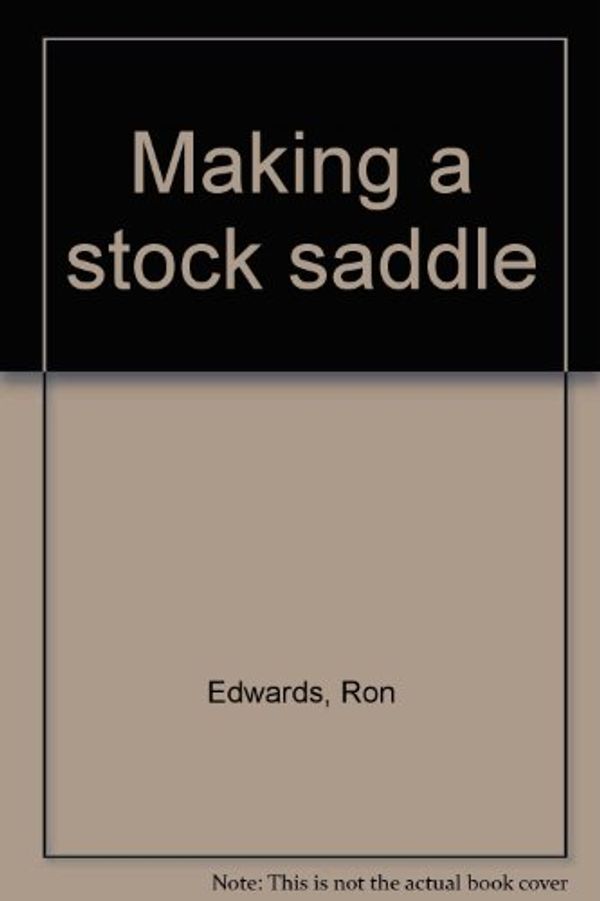Cover Art for 9780909901356, Making A Stock Saddle by Ron Edwards