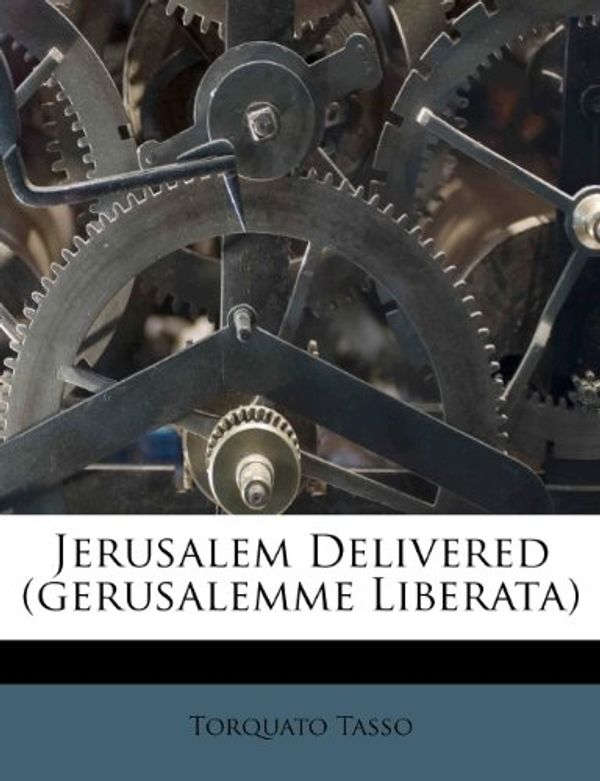 Cover Art for 9781173872564, Jerusalem Delivered (Gerusalemme Liberata) by Torquato Tasso