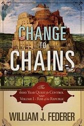 Cover Art for 9780982710142, Change to Chains-The 6,000 Year Quest for Control -Volume I-Rise of the Republic by William J. Federer