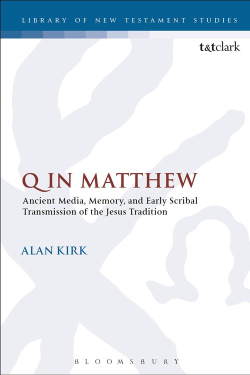 Cover Art for 9780567686541, Q in Matthew: Ancient Media, Memory, and Early Scribal Transmission of the Jesus Tradition (The Library of New Testament Studies) by Alan Kirk