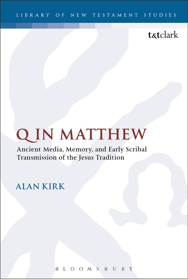 Cover Art for 9780567686541, Q in Matthew: Ancient Media, Memory, and Early Scribal Transmission of the Jesus Tradition (The Library of New Testament Studies) by Alan Kirk