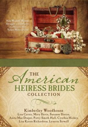 Cover Art for 9781634099974, The American Heiress Brides Collection: Nine Wealthy Women Struggle to Find Love in a Society That Values Money First by Lisa Carter