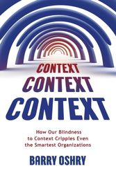 Cover Art for 9781911193289, Context, Context, Context: How Our Blindness to Context Cripples Even the Smartest Organizations by Barry Oshry