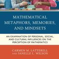 Cover Art for 9781475853469, Mathematical Metaphors, Memories, and Mindsets: An Examination of Personal, Social, and Cultural Influences on the Perception of Mathematics by Carmen M. Latterell, Janelle L. Wilson