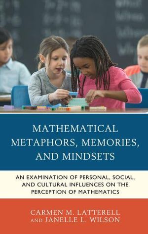 Cover Art for 9781475853469, Mathematical Metaphors, Memories, and Mindsets: An Examination of Personal, Social, and Cultural Influences on the Perception of Mathematics by Carmen M. Latterell, Janelle L. Wilson