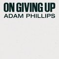 Cover Art for 9780374614140, On Giving Up by Adam Phillips