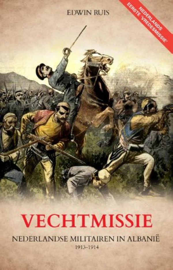 Cover Art for 9789089752819, Vechtmissie: Nederlandse militairen in Albanië 1913-1914 by Edwin Ruis