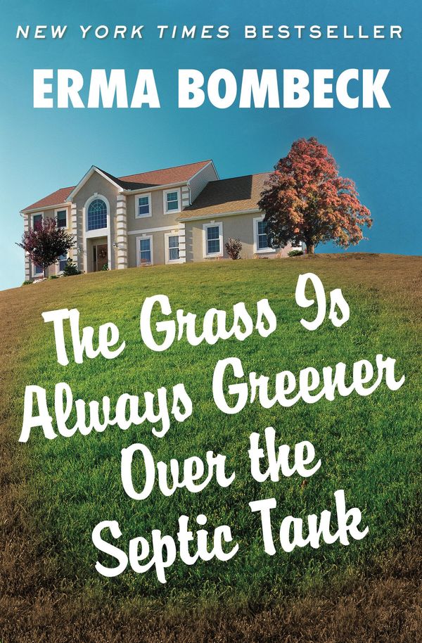 Cover Art for 9781453290064, The Grass Is Always Greener Over the Septic Tank by Erma Bombeck