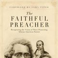 Cover Art for 9781433519246, The Faithful Preacher (Foreword by John Piper) by Thabiti M. Anyabwile