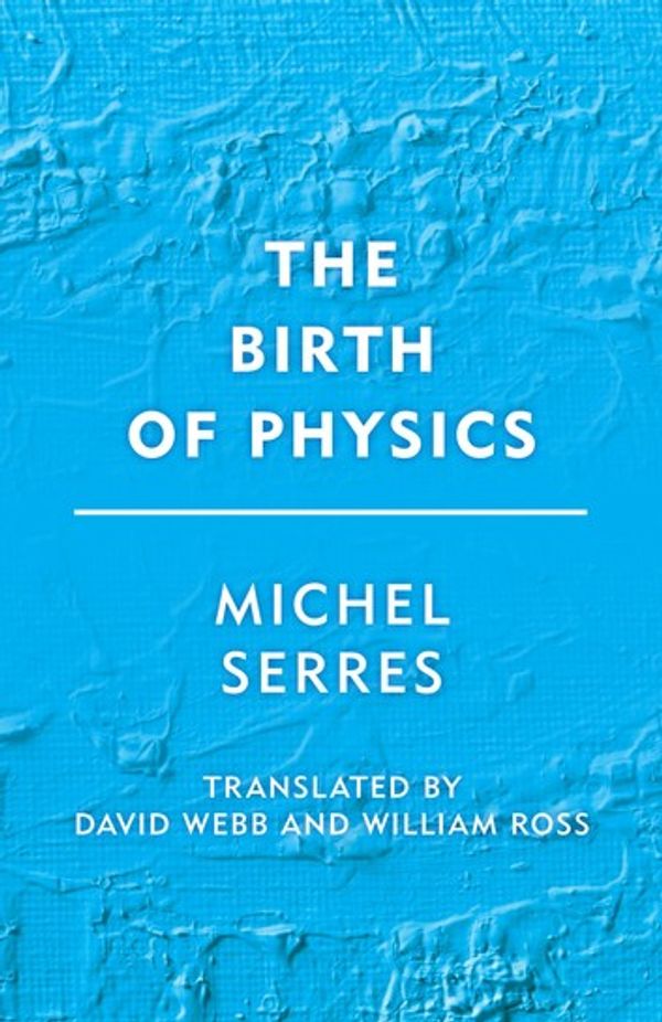 Cover Art for 9781786606266, The Birth of PhysicsGroundworks by Michel Serres