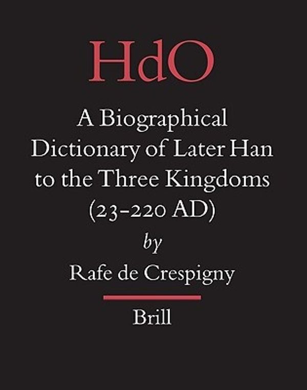 Cover Art for 9789004156050, A Biographical Dictionary of Later Han to the Three Kingdoms (23-220 AD) (Handbook of Oriental Studies, Section 4) by Crespigny