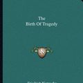 Cover Art for 9781162688954, The Birth of Tragedy by Friedrich Wilhelm Nietzsche