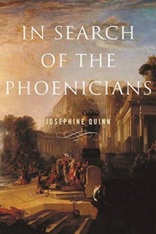 Cover Art for 9780691195964, In Search of the Phoenicians (Miriam S. Balmuth Lectures in Ancient History and Archaeology) by Josephine Quinn