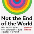 Cover Art for B0C3X6X695, Not the End of the World: How We Can Be the First Generation to Build a Sustainable Planet by Hannah Ritchie