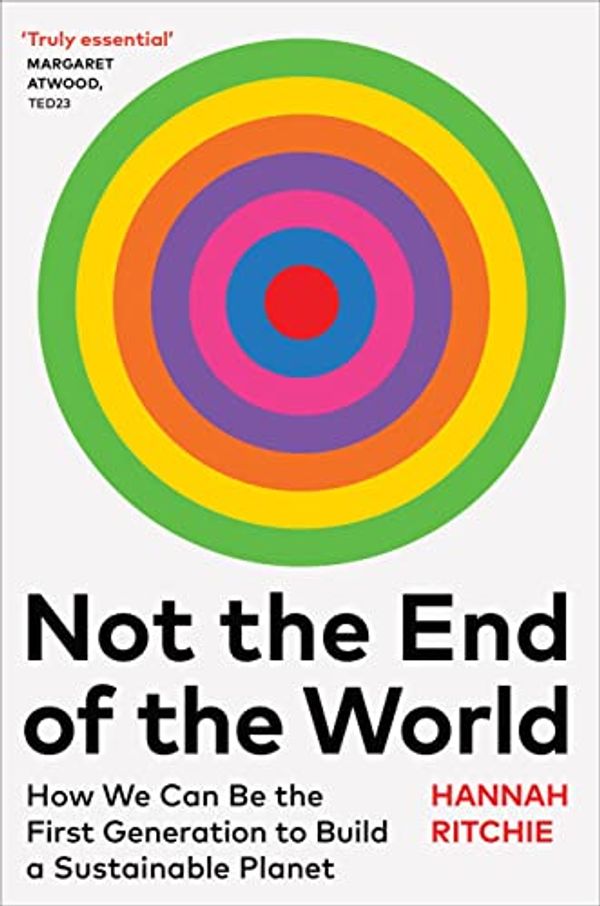 Cover Art for B0C3X6X695, Not the End of the World: How We Can Be the First Generation to Build a Sustainable Planet by Hannah Ritchie