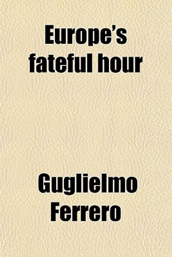 Cover Art for 9780217316941, Europe's Fateful Hour by Guglielmo Ferrero