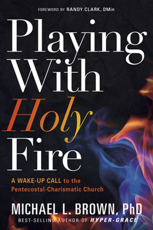 Cover Art for 9781629994987, Playing with Holy FireA Wake-Up Call to the Charismatic/Pentecostal C... by Michael L. Brown