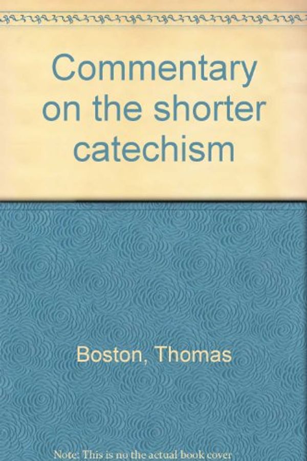 Cover Art for 9780921148340, Commentary on the shorter catechism by Thomas Boston