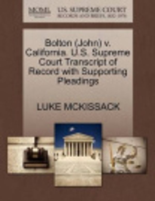 Cover Art for 9781270573326, Bolton (John) V. California. U.S. Supreme Court Transcript of Record with Supporting Pleadings by Luke McKissack