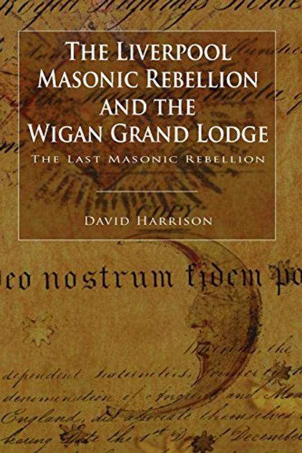 Cover Art for 9781845495619, The Liverpool Masonic Rebellion and the Wigan Grand Lodge by David Harrison