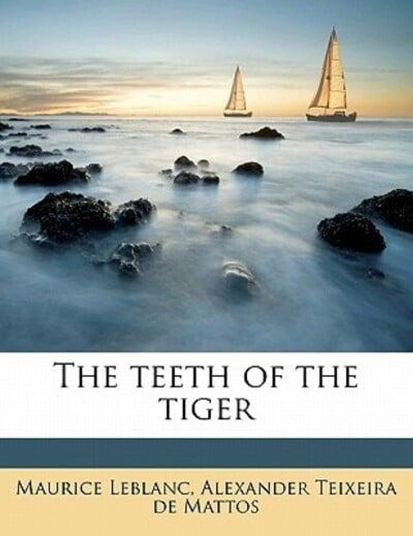 Cover Art for 9781177028059, The Teeth of the Tiger by Maurice Leblanc, Teixeira Mattos, De Alexander