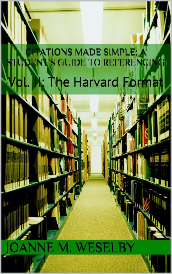 Cover Art for 9781311512772, Citations Made Simple: A Student's Guide to Easy Referencing, Vol II: The Harvard Format by Joanne M. Weselby