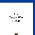 Cover Art for 9781120041463, The Trojan War (1884) by Carl Witt