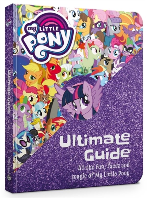 Cover Art for 9781408350645, The Ultimate Guide: All the fun, facts and magic of My Little Pony by My Little Pony