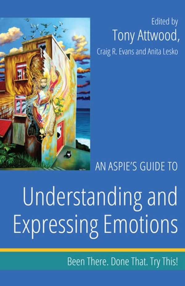 Cover Art for 9781784501280, An Aspie's Guide to Understanding and Expressing Emotions by Anita Lesko, Craig Evans, Tony Attwood