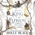 Cover Art for 9781549187520, How the King of Elfhame Learned to Hate Stories by Holly Black