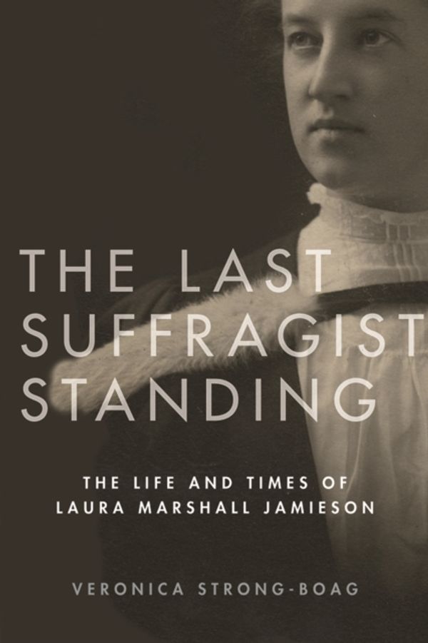 Cover Art for 9780774838689, The Last Suffragist StandingThe Life and Times of Laura Marshall Jamieson by Veronica Strong-Boag