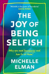 Cover Art for 9781787395978, The Joy of Being Selfish: Why you need boundaries and how to set them by Michelle Elman