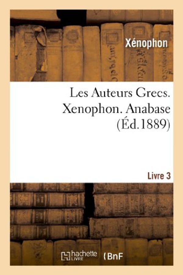 Cover Art for 9782012944138, Les Auteurs Grecs. Xenophon. Troisieme Livre de L’Anabase by Unknown
