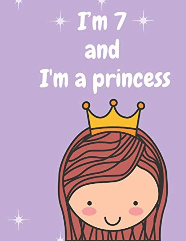 Cover Art for 9781671896819, I'm 7 and I'm a princess: A birthday journal for 7 years old girl in fairy, unicorn, princess theme, 8.5X11 inches notebook, 100 blank page journal ... coloring, cute and beautiful princess by Jj Happy Artist Publisher