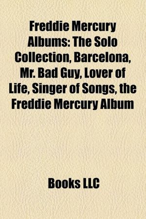 Cover Art for 9781157470458, Freddie Mercury Albums: The Solo Collection, Barcelona, Mr. Bad Guy, Lover of Life, Singer of Songs, the Freddie Mercury Album by Books, LLC, Books Group, Books, LLC