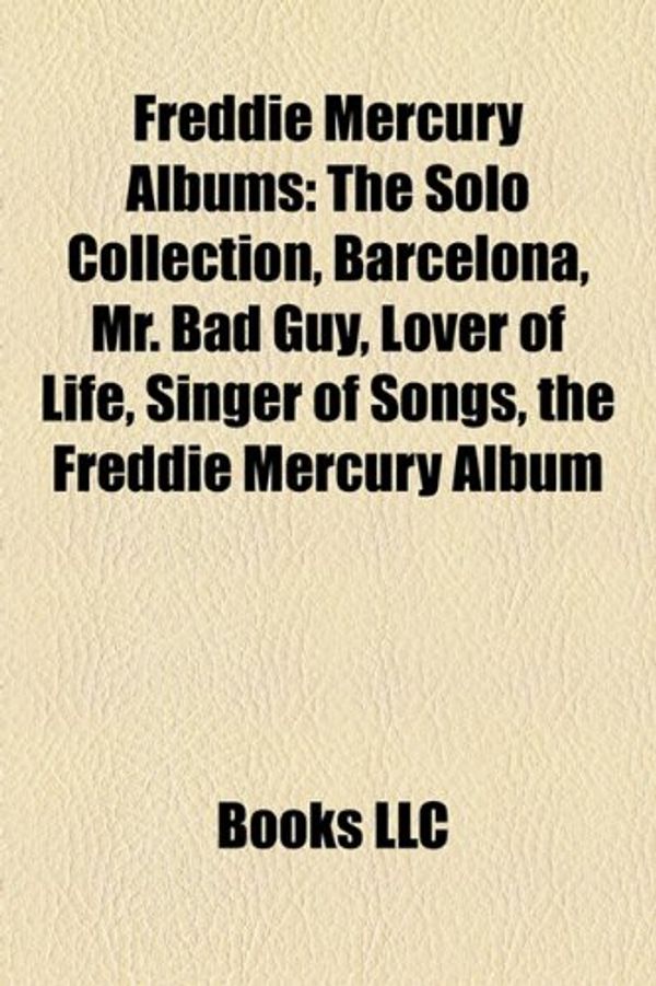 Cover Art for 9781157470458, Freddie Mercury Albums: The Solo Collection, Barcelona, Mr. Bad Guy, Lover of Life, Singer of Songs, the Freddie Mercury Album by Books, LLC, Books Group, Books, LLC