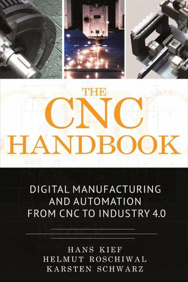 Cover Art for 9780831136369, The CNC Handbook: Digital Manufacturing and Automation from Cnc to Industry 4.0 by Hans Bernhard Kief, Helmut A. Roschiwal, Karsten Schwarz