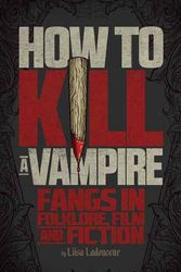Cover Art for 9781770411470, How to Kill a Vampire: Fangs in Folklore, Film and Fiction by Liisa Ladouceur