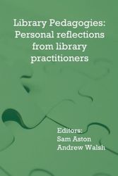 Cover Art for 9781911500186, Library Pedagogies: Personal reflections from library practitioners by Sam Aston, Andrew Walsh