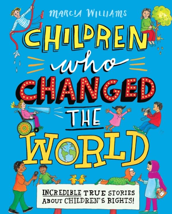 Cover Art for 9781406384109, Children Who Changed the World: Incredible True St by Marcia Williams