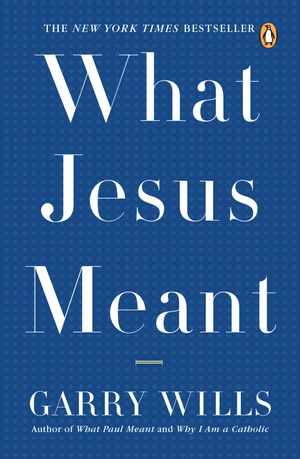 Cover Art for 9780143038801, What Jesus Meant by Wills, Garry
