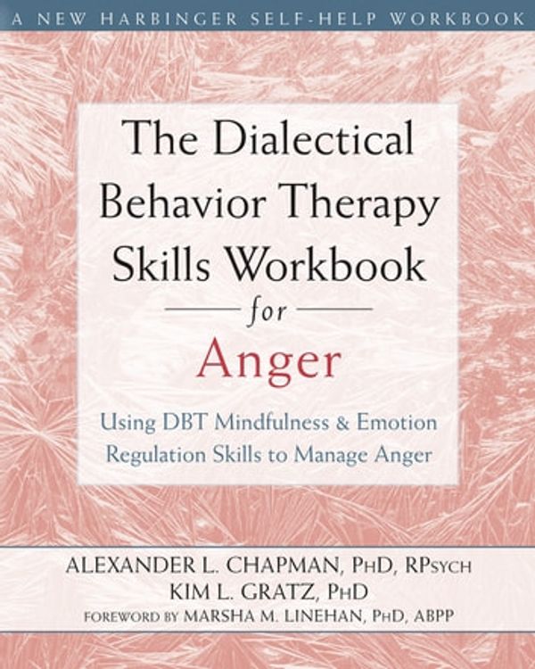 Cover Art for 9781626250239, The Dialectical Behavior Therapy Skills Workbook for Anger by Kim L. Gratz, PhD, Alexander L. Chapman, PhD, RPsych