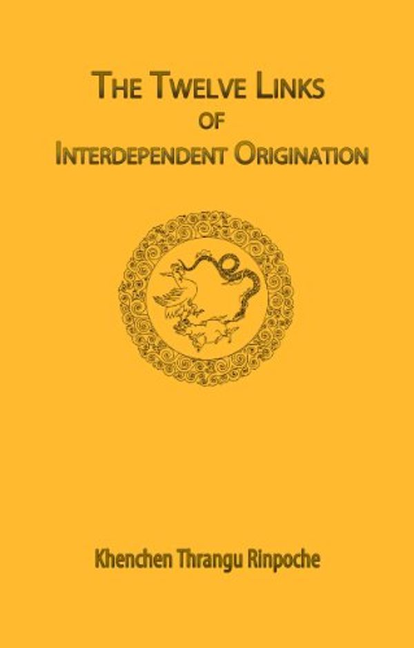 Cover Art for B00D6PZX1W, The Twelve Links of Interdependent Origination by Khenchen Thrangu Rinpoche