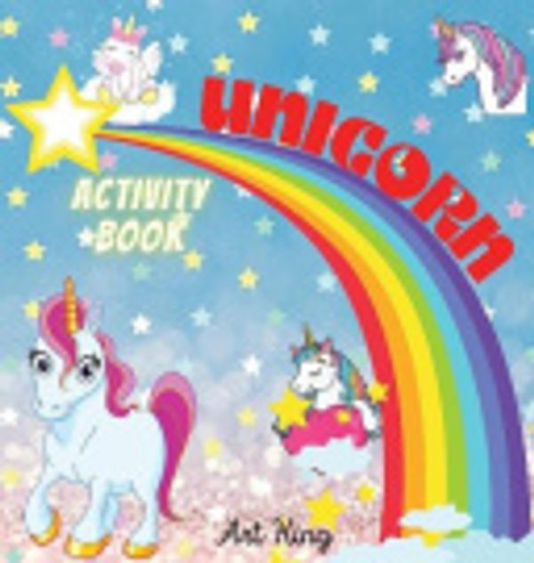 Cover Art for 9781667165776, UNICORN ACTIVITY BOOK: A Mix of Fun and Educational Games: Color the Sweetest Unicorns, Exit Mazes, Connect the Dots, Trace the Letters of the Alphabet. by Art King