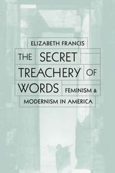 Cover Art for 9780816633289, The Secret Treachery of Words: Feminism and Modernism in America by Elizabeth Francis