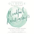 Cover Art for 9781409167518, Mindful Relationships: Build nurturing, meaningful relationships by living in the present moment by Oli Doyle