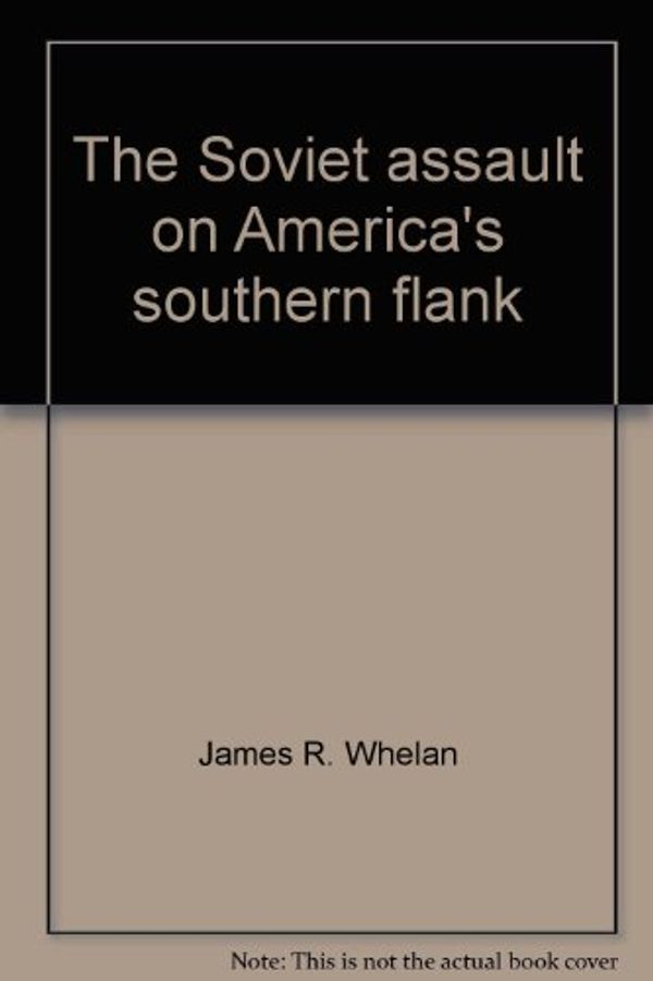 Cover Art for 9780895267726, The Soviet assault on America's southern flank by James R. Whelan